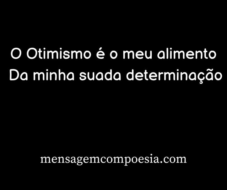 Otimismo 

#mensagemcompoesia #otimismo