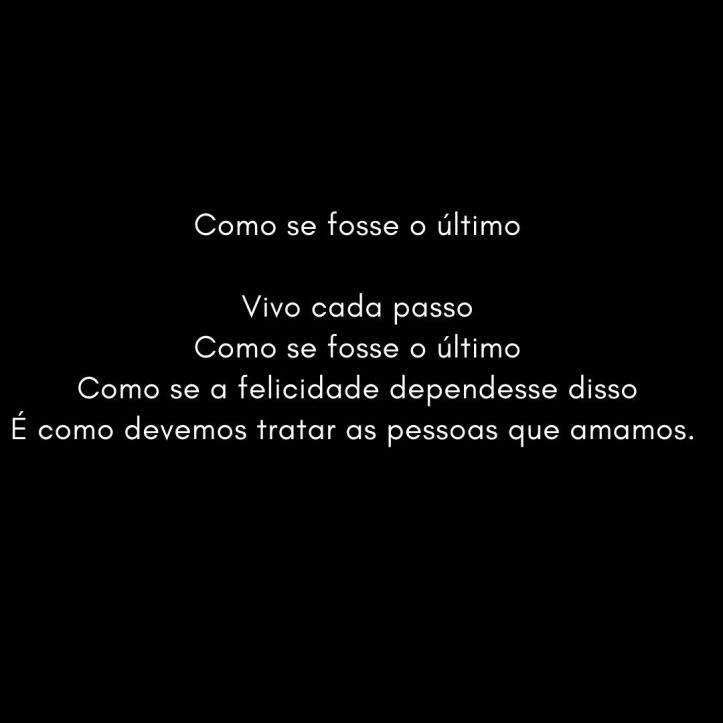 Como se fosse o último